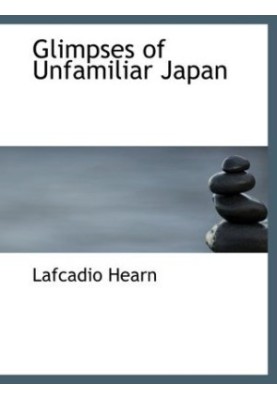 Glimpses of Unfamiliar Japan (1894. BiblioBazaar 2008)