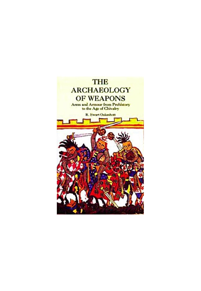 ARCHAEOLOGY OF WEAPONS: arms and armour from pre -history to the age of chivalry