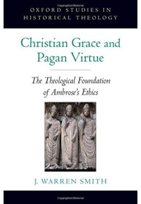 Christian grace and pagan virtue : the theological foundation of Ambrose's ethics