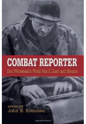 Combat Reporter - Don Whitehead's World War II Diary And Memoirs