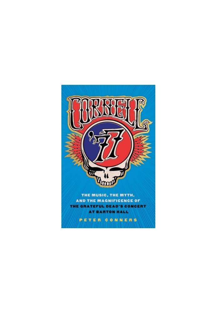 Cornell '77: the music, the myth, and the magnificence of the Grateful Dead's concert at Barton Hall