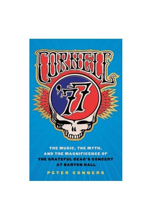 Cornell '77: the music, the myth, and the magnificence of the Grateful Dead's concert at Barton Hall