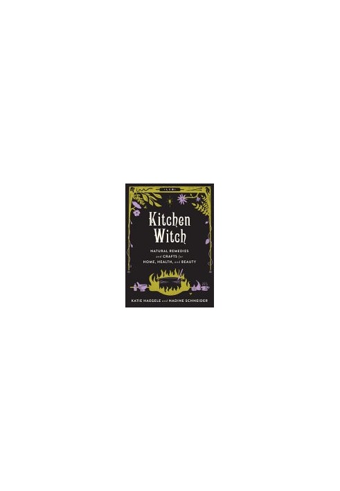 Kitchen Witch: Natural Remedies and Crafts for Home, Health, and Beauty