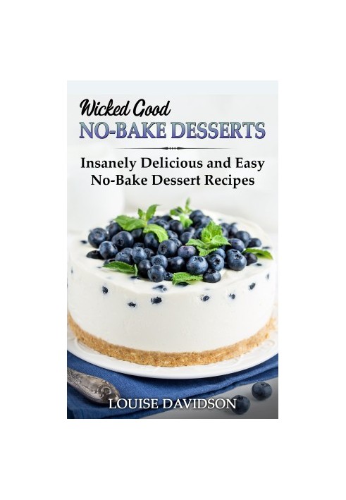 Wicked Good No-Bake Desserts: Insanely Delicious and Easy No-Bake Dessert Recipes