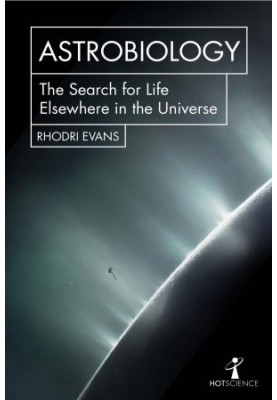 Astrobiology: The Search for Life Elsewhere in the Universe (Hot Science)