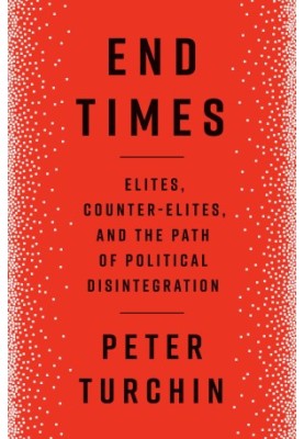 End Times: Elites, Counter-Elites, and the Path of Political Disintegration