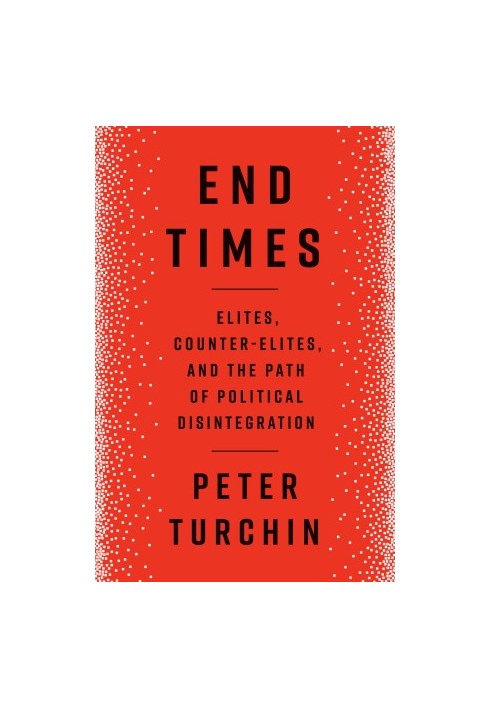 End Times: Elites, Counter-Elites, and the Path of Political Disintegration