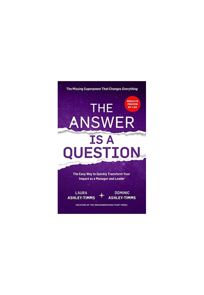 The Answer is a Question: The Missing Superpower that Changes Everything and Will Transform Your Impact as a Manager and Lead
