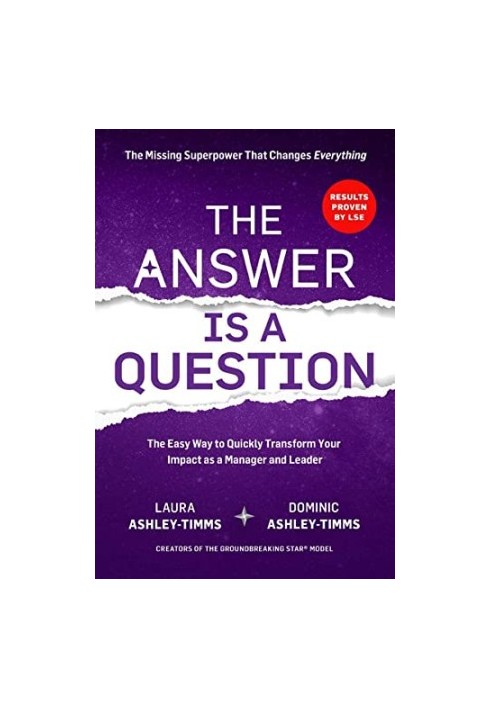 The Answer is a Question: The Missing Superpower that Changes Everything and Will Transform Your Impact as a Manager and Lead