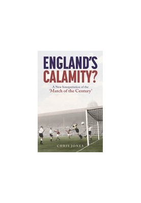 England's Calamity? : A New Interpretation of the 'Match of the Century'