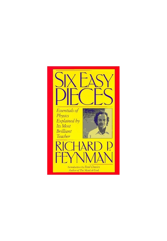 Six Easy Pieces: Essentials of Physics Explained by Its Most Brilliant Teacher