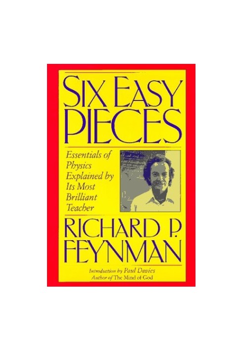Six Easy Pieces: Essentials of Physics Explained by Its Most Brilliant Teacher