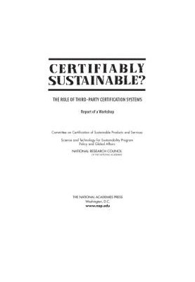 Certifiably Sustainable? : The Role of Third-Party Certification Systems: Report of a Workshop