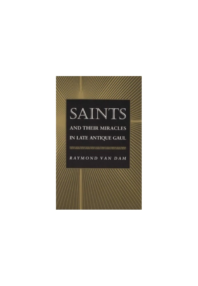 Saints and Their Miracles in Late Antique Gaul