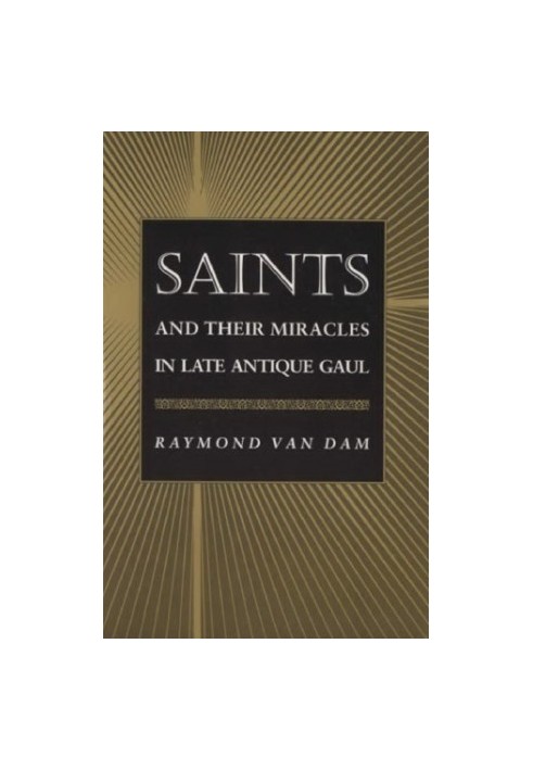 Saints and Their Miracles in Late Antique Gaul