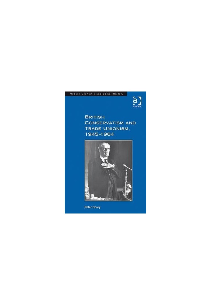 British conservatism and trade unionism, 1945-1964
