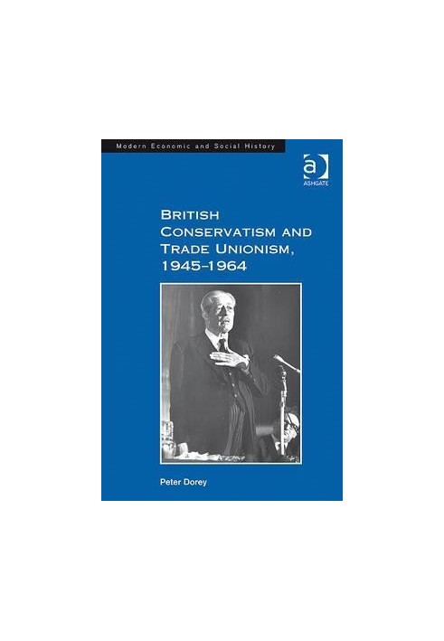 British conservatism and trade unionism, 1945-1964