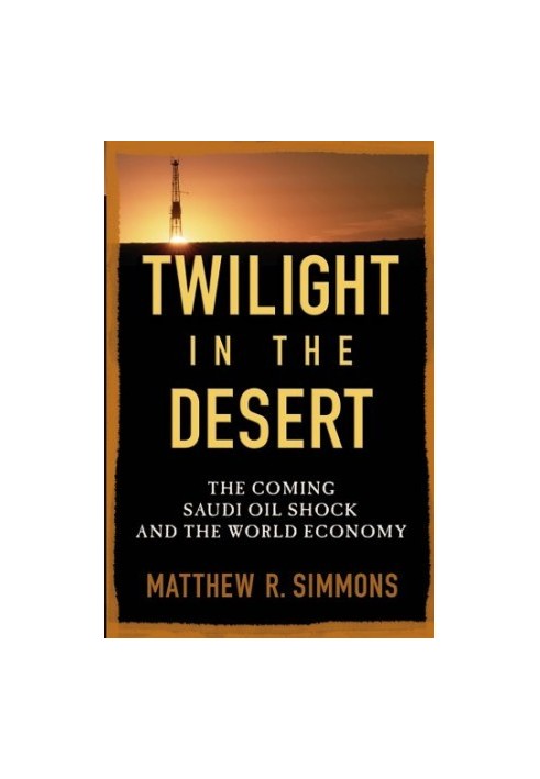 Twilight in the Desert: The Coming Saudi Oil Shock and the World Economy