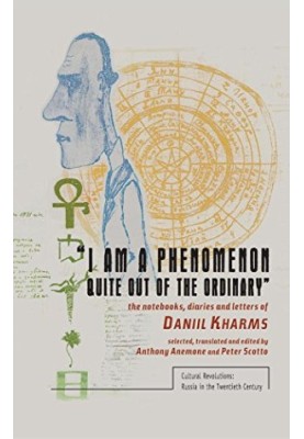 I am a phenomenon quite out of the ordinary: the notebooks, diaries and letters of Daniil Kharms