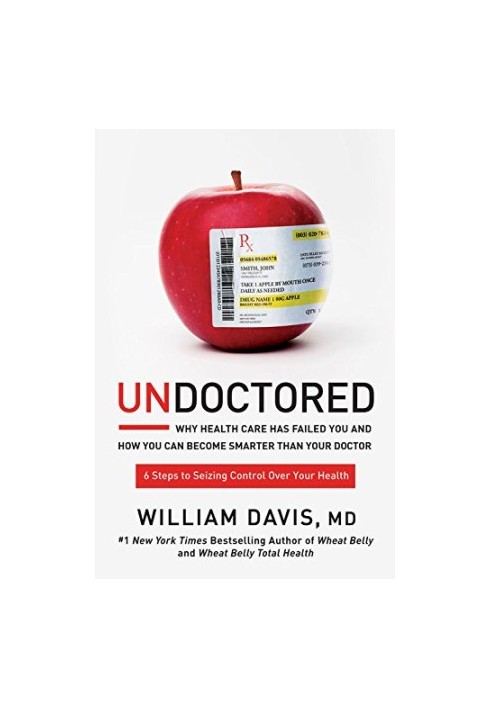 Undoctored: Why Health Care Has Failed You and How You Can Become Smarter Than Your Doctor
