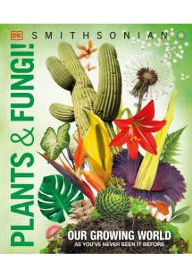 Knowledge Encyclopedia Plants and Fungi: Our Growing World as You've Never Seen It Before