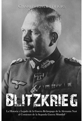 Blitzkrieg: The History and Legacy of Nazi Germany’s Lightning Warfare at the Start of World War II