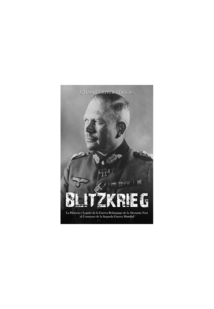 Blitzkrieg: The History and Legacy of Nazi Germany’s Lightning Warfare at the Start of World War II