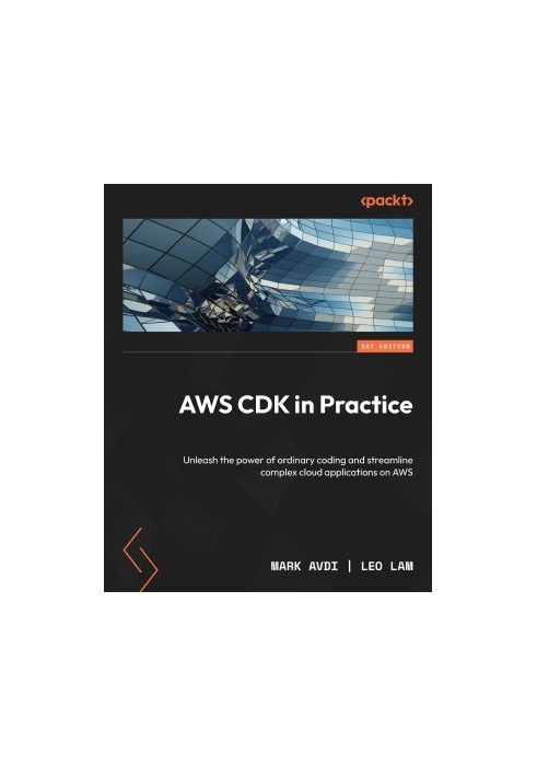 AWS CDK in Practice: Unleash the power of ordinary coding and streamline complex cloud applications on AWS