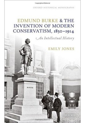 Edmund Burke and the invention of modern conservatism, 1830-1914 : an intellectual history