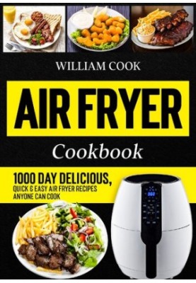Air Fryer Cookbook: 1000 Day Delicious, Quick & Easy Air Fryer Recipes Anyone Can Cook (Easy Air Fryer Cookbook for Beginners
