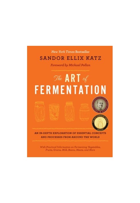 The Art of Fermentation: An In-Depth Exploration of Essential Concepts and Processes from around the World