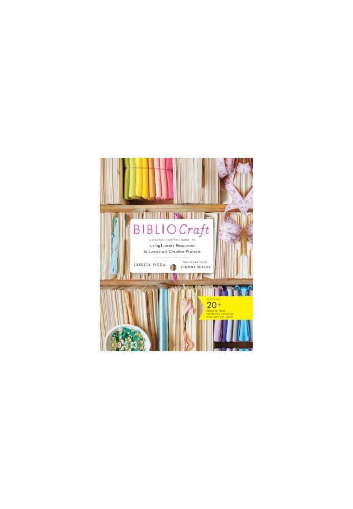 Bibliocraft: a modern crafter's guide to using library resources to jumpstart creative projects
