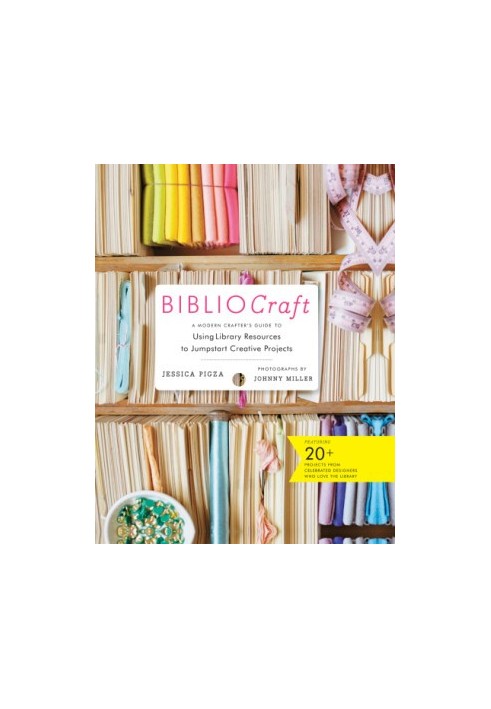 Bibliocraft: a modern crafter's guide to using library resources to jumpstart creative projects