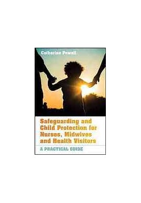 Safeguarding and child protection for nurses, midwives and health visitors: a practical guide