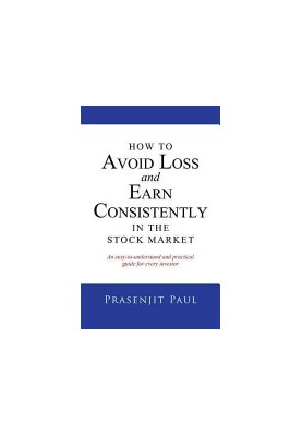 How to Avoid Loss and Earn Consistently in the Stock Market: An easy-to-understand and practical guide for every investor