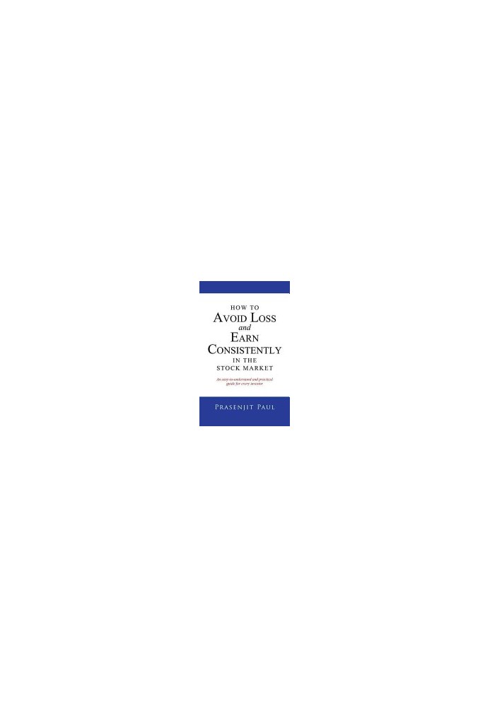 How to Avoid Loss and Earn Consistently in the Stock Market: An easy-to-understand and practical guide for every investor