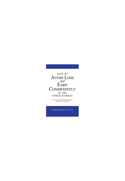How to Avoid Loss and Earn Consistently in the Stock Market: An easy-to-understand and practical guide for every investor