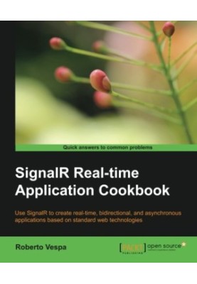 SignalR real-time application cookbook : use signalR to create real-time, bidirectional, and asynchronous applications based 