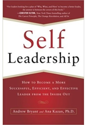 Self-Leadership: How to Become a More Successful, Efficient, and Effective Leader from the Inside Out