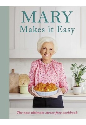 Mary Makes it Easy : The New Ultimate Stress-Free Cookbook