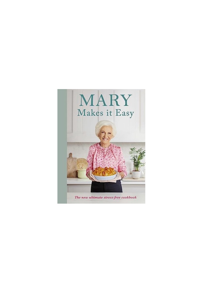 Mary Makes it Easy : The New Ultimate Stress-Free Cookbook