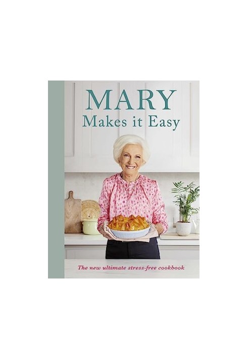 Mary Makes it Easy : The New Ultimate Stress-Free Cookbook
