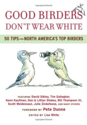 Good birders don't wear white : 50 tips from North America's top birders