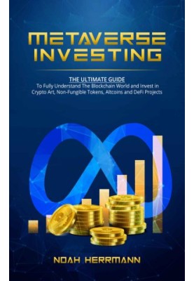 METAVERSE INVESTING: The Ultimate Guide To Fully Understand the Blockchain World