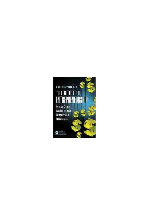 The Guide to Entrepreneurship: How to Create Wealth for Your Company and Stakeholders