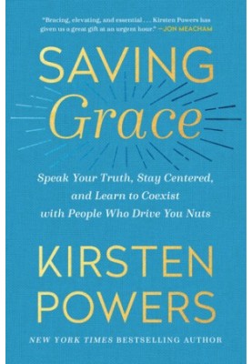 Saving Grace: Speak Your Truth, Stay Centered, and Learn to Coexist with People Who Drive You Nuts