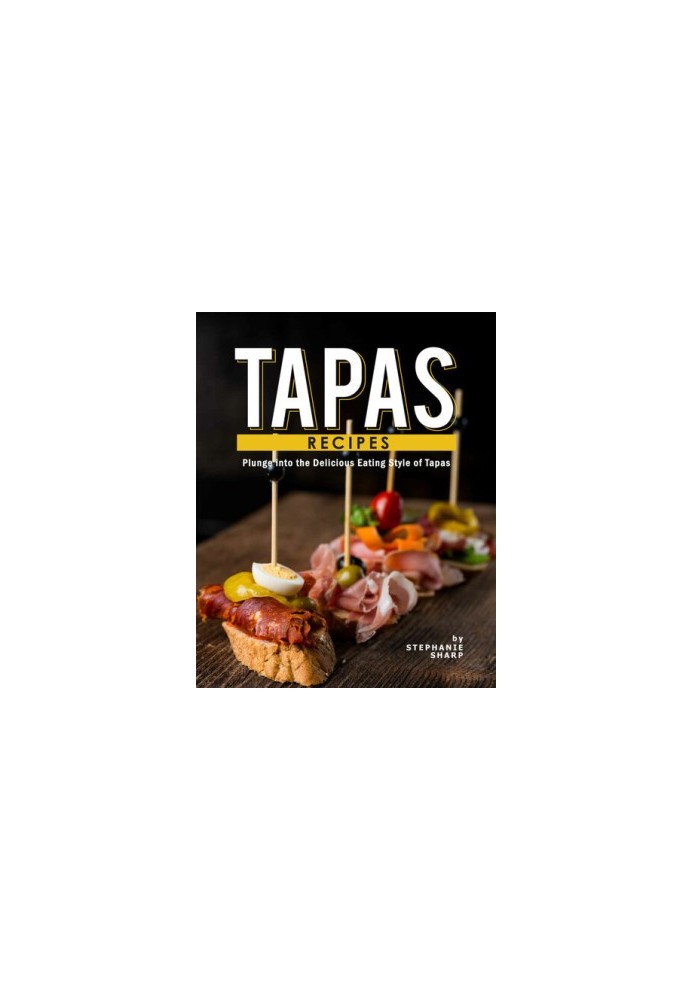 Tapas Recipes: Plunge into the Delicious Eating Style of Tapas