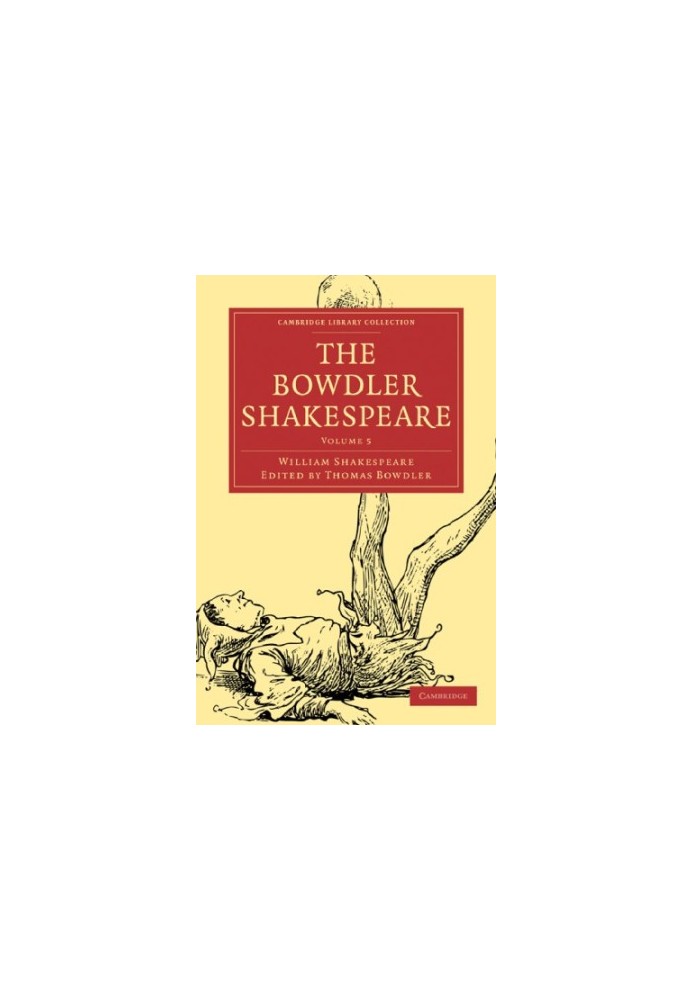 The Bowdler Shakespeare, Volume 5 - In Six Volumes, In which Nothing Is Added to the Original Text, but those Words and Expre