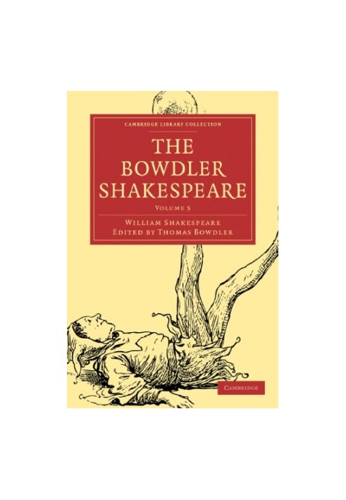 The Bowdler Shakespeare, Volume 5 - In Six Volumes, In which Nothing Is Added to the Original Text, but those Words and Expre