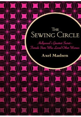 The sewing circle: Hollywood's greatest secret: female stars who loved other women